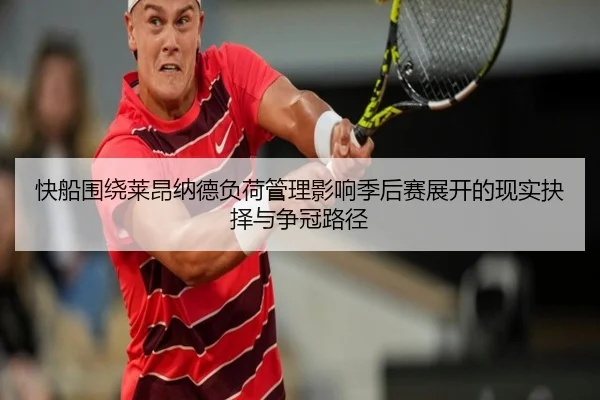快船围绕莱昂纳德负荷管理影响季后赛展开的现实抉择与争冠路径（kaiyun）