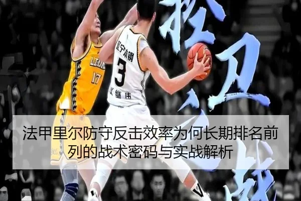 法甲里尔防守反击效率为何长期排名前列的战术密码与实战解析（kaiyun）